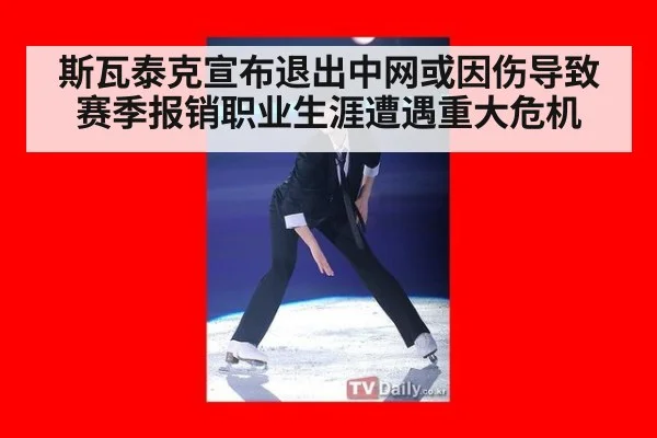 斯瓦泰克宣布退出中网或因伤导致赛季报销职业生涯遭遇重大危机